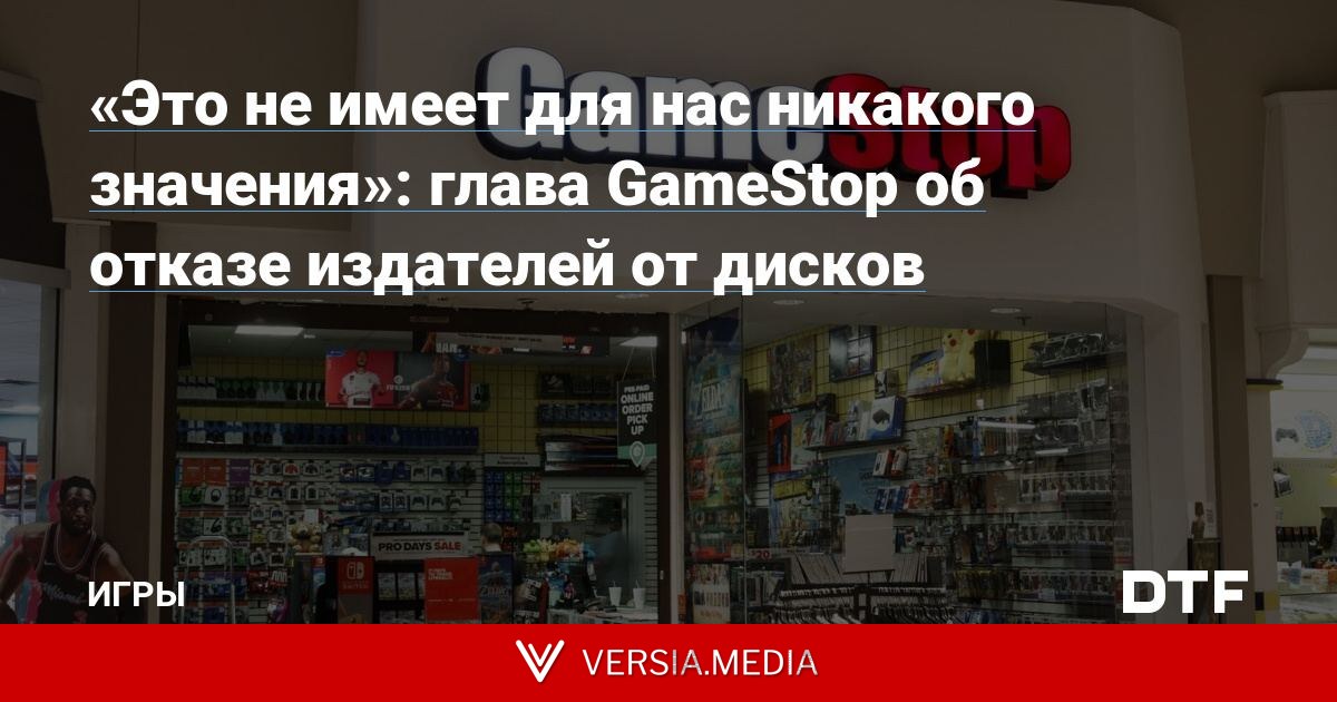 «Это не имеет для нас никакого значения»: глава GameStop об отказе издателей от дисков