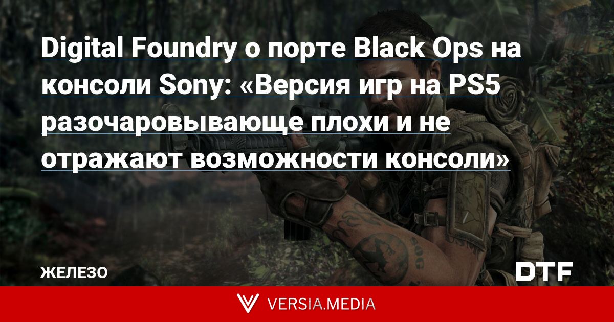 Digital Foundry о порте Black Ops на консоли Sony: «Версия игр на PS5 разочаровывающе плохи и не отражают возможности консоли»