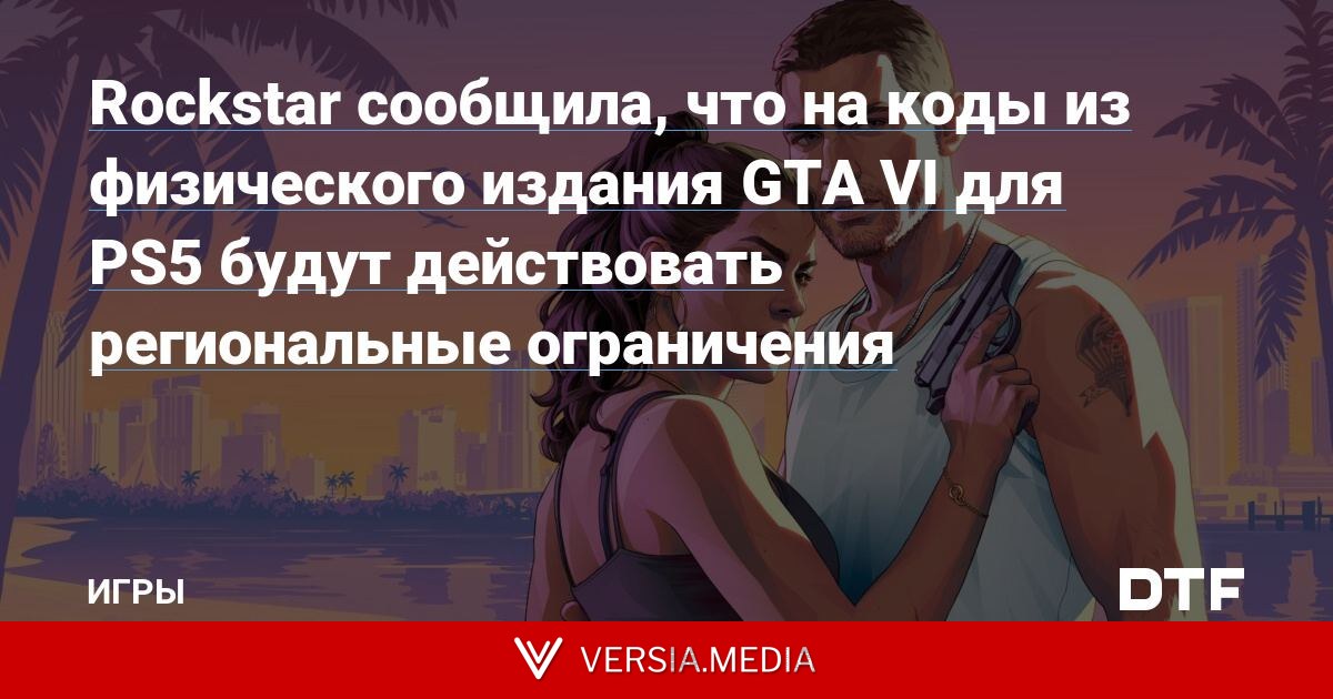 Rockstar сообщила, что на коды из физического издания GTA VI для PS5 будут действовать региональные ограничения