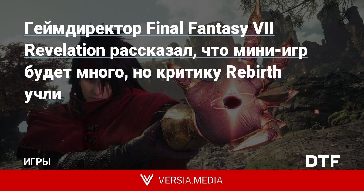 Геймдиректор Final Fantasy VII Revelation рассказал, что мини-игр будет много, но критику Rebirth учли