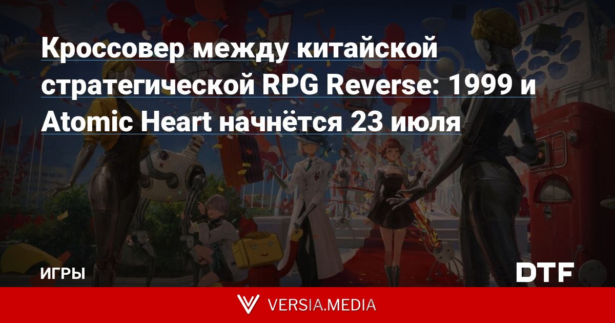 Кроссовер между китайской стратегической RPG Reverse: 1999 и Atomic Heart начнётся 23 июля