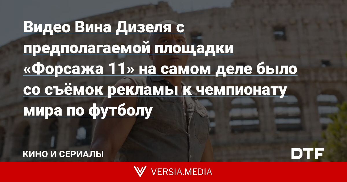 Видео Вина Дизеля с предполагаемой площадки «Форсажа 11» на самом деле было со съёмок рекламы к чемпионату мира по футболу