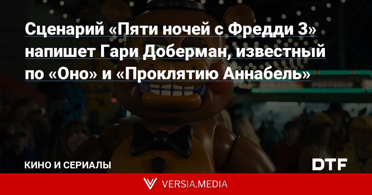 Сценарий «Пяти ночей с Фредди 3» напишет Гари Доберман, известный по «Оно» и «Проклятию Аннабель»