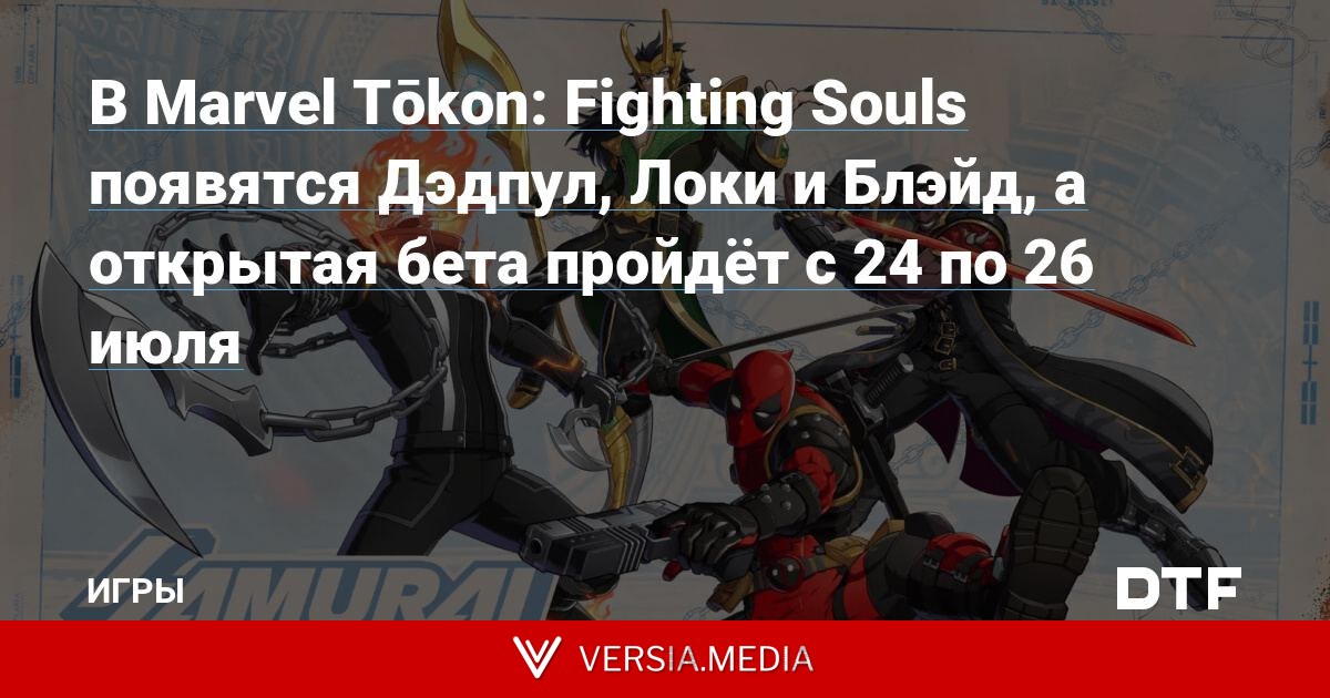 В Marvel Tōkon: Fighting Souls появятся Дэдпул, Локи и Блэйд, а открытая бета пройдёт с 24 по 26 июля