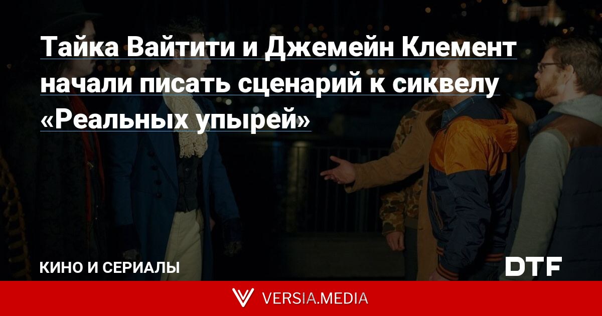 Тайка Вайтити и Джемейн Клемент начали писать сценарий к сиквелу «Реальных упырей»