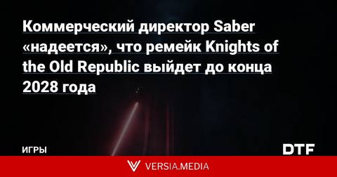 Коммерческий директор Saber «надеется», что ремейк Knights of the Old Republic выйдет до конца 2028 года