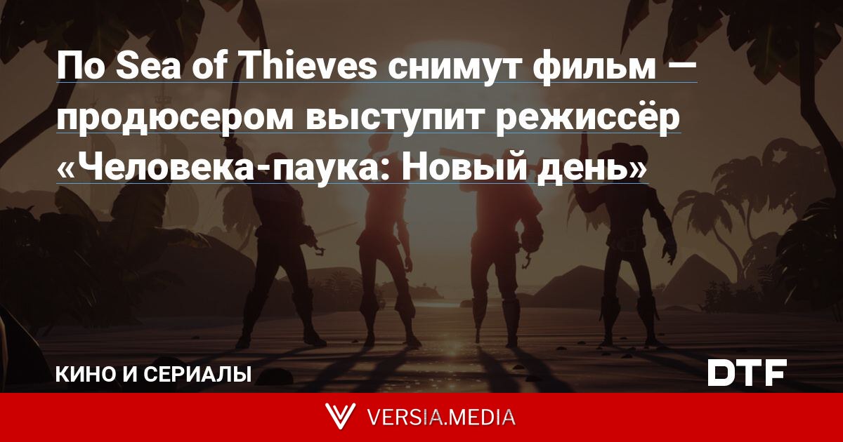 По Sea of Thieves снимут фильм — продюсером выступит режиссёр «Человека-паука: Новый день»