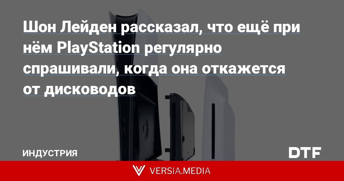Шон Лейден рассказал, что ещё при нём PlayStation регулярно спрашивали, когда она откажется от дисководов
