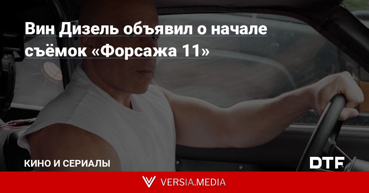 Вин Дизель объявил о начале съёмок «Форсажа 11»