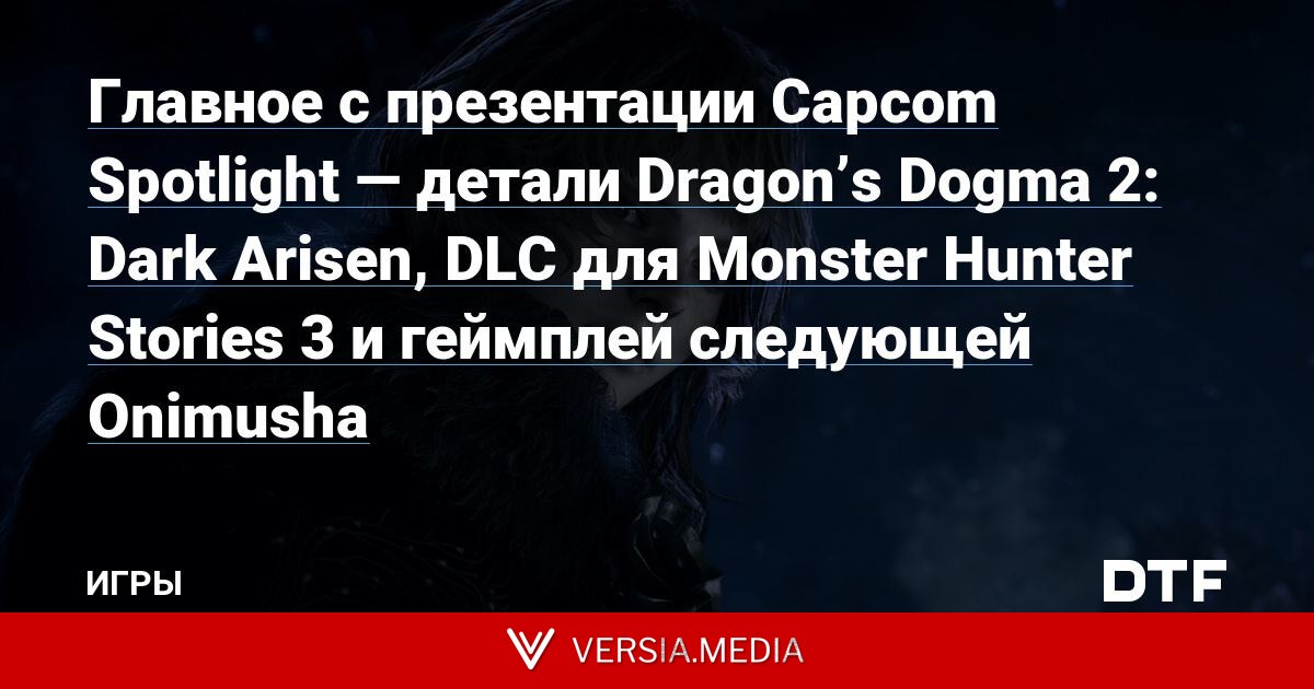 Главное с презентации Capcom Spotlight — детали Dragon’s Dogma 2: Dark Arisen, DLC для Monster Hunter Stories 3 и геймплей следующей Onimusha